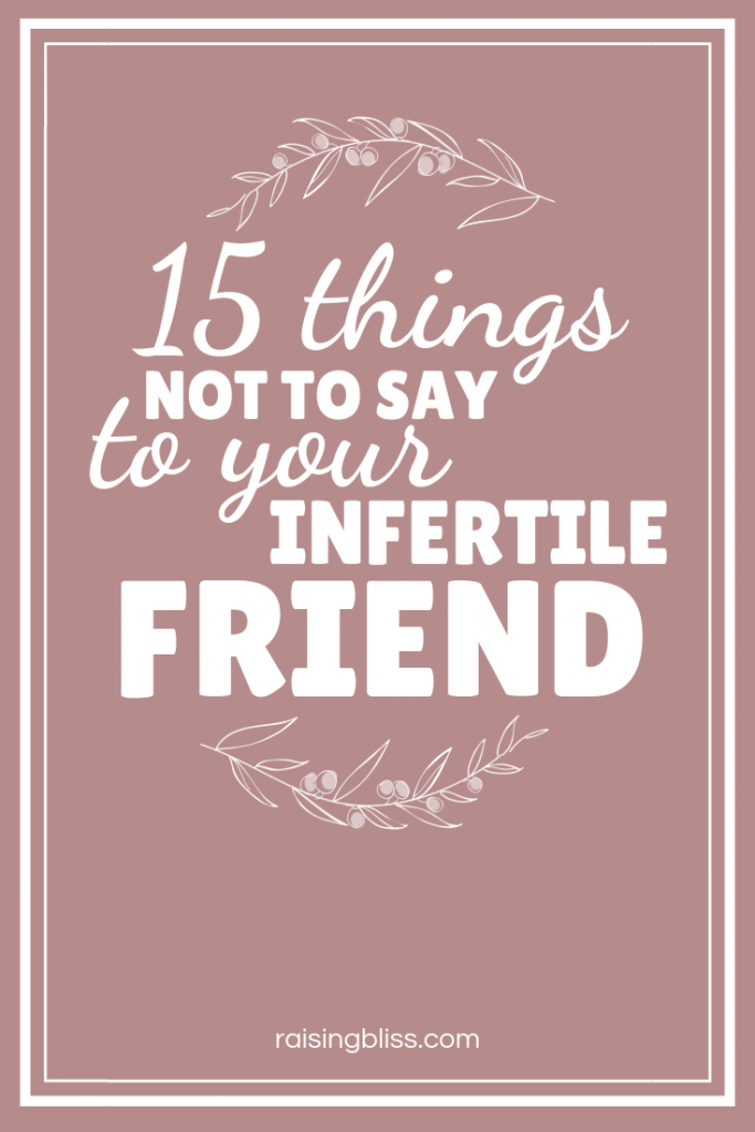 15 things not to say to your infertile friend by raising bliss