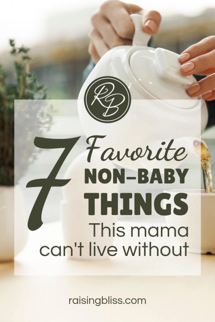 7 favorite non-baby things