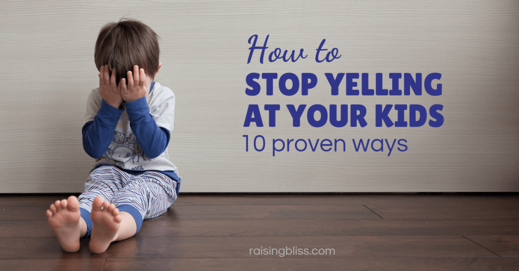 How to stop yelling at your kids 10 proven ways
