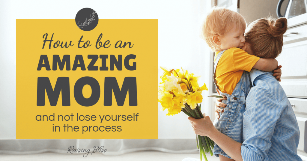 How To Ben An Amazing Mom and Not Lose Yourself In The Process