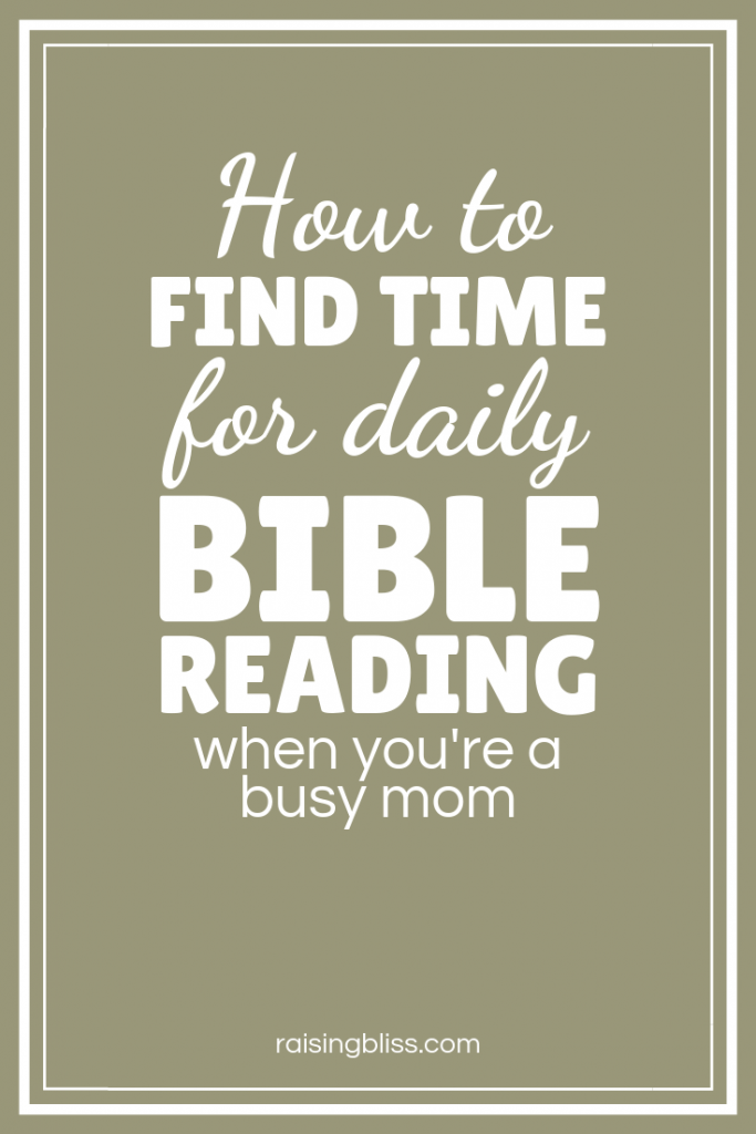 How to Find Time for Daily Bible Reading as a Busy Mom by Raising Bliss