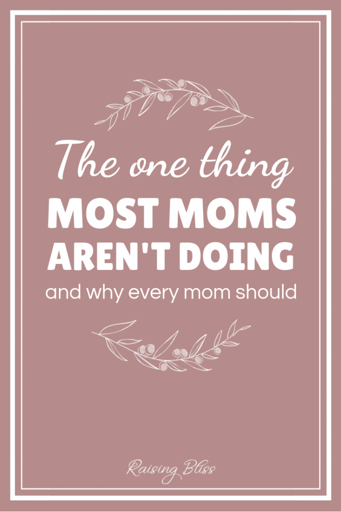 The One Thing Most Moms Are Not Doing and Why Every Mom Should