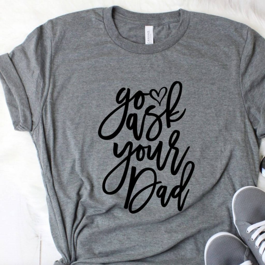 go ask your dad t shirt for mom